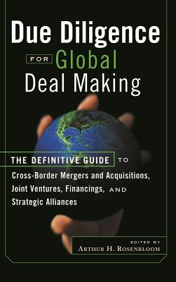 Due Diligence for Global Deal Making: The Definitive Guide to Cross-Border Mergers and Acquisitions, Joint Ventures, Financings, and Strategic Alliances - Rosenbloom, Arthur H (Editor)