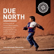Due North: A Collection of Travel Observations, Reflections, and Snapshots Across Colo Volume 1