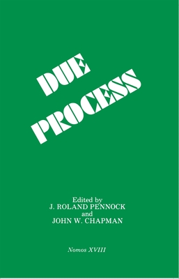 Due Process: Nomos XVIII - Pennock, Ronald (Editor), and Chapman, John W (Editor)