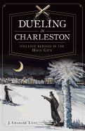 Dueling in Charleston: Violence Refined in the Holy City