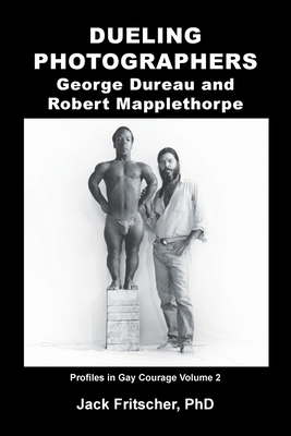 Dueling Photographers: George Dureau and Robert Mapplethorpe - Fritscher, Jack, and Hemry, Mark (Editor)