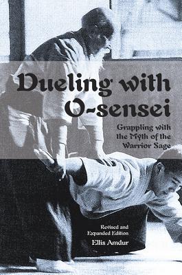 Dueling with O-Sensei: Grappling with the Myth of the Warrior Sage - Amdur, Ellis