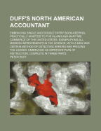 Duff's North American Accountant; Embracing Single and Double Entry Book-Keeping, Practically Adapted to the Inland and Maritime Commerce of the United States. Exemplifying All Modern Improvements in the Science, with a New and Certain Method of Detecting