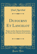 Dufourny Et Lancelot: Notes Sur Les Anciens Inventaires Du Tr?sor Des Chartes de Lorraine (Classic Reprint)