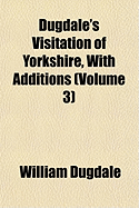 Dugdale's Visitation of Yorkshire, with Additions Volume 3