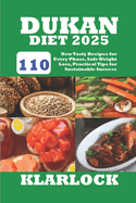 Dukan Diet 2025: 110 New Tasty Recipes for Every Phase, Safe Weight Loss, Practical Tips for Sustainable Success