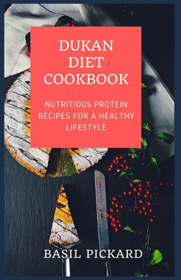 Dukan Diet Cookbook: Nutritious Protein Recipes for a healthy Lifestyle - Pickard, Basil