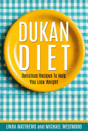 Dukan Diet: Delicious Recipes to Help You Lose Weight