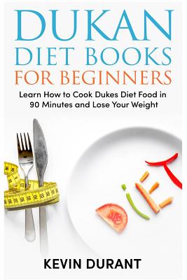 Dukan Diet For Beginners: Learn How to Cook Dukes Diet Food in 90 Minutes and Lose Your Weight! (dukan diet book) - Durant, Kevin