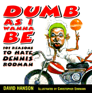 Dumb as I Wanna Be: 101 Reasons to Hate Dennis Rodman