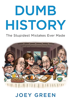 Dumb History: The Stupidest Mistakes Ever Made - Green, Joey