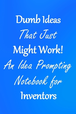Dumb Ideas that Just Might Work!: An Idea Prompting Notebook for Inventors - Crafty Creativity