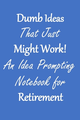 Dumb Ideas that Just Might Work!: An Idea Prompting Notebook for Retirement Income - Crafty Creativity