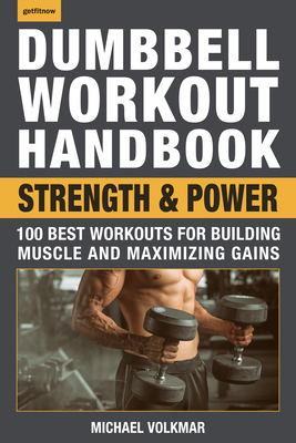 Dumbbell Workout Handbook: Strength and Power: 100 Best Workouts for Building Muscle and Maximizing Gains - Volkmar, Michael