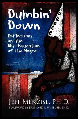 Dumbin' Down: Reflections on the MIS-Education of the Negro - Menzise, Jeffery, and Winbush, Raymond A, PH.D. (Foreword by)
