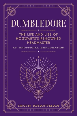 Dumbledore: The Life and Lies of Hogwarts's Renowned Headmaster - Khaytman, Irvin