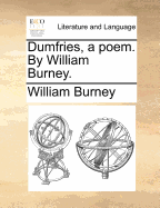 Dumfries, a Poem. by William Burney