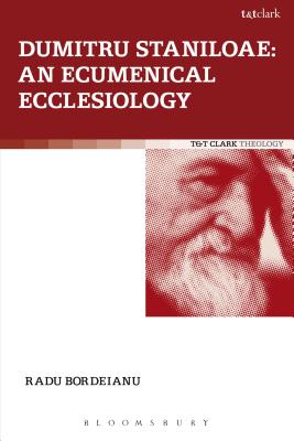 Dumitru Staniloae: An Ecumenical Ecclesiology - Bordeianu, Radu, and Mannion, Gerard (Editor)