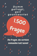 Dumm gefragt, geil geantwortet - 1500 Fragen, die jeder stellen sollte!: Absurd, witzig, unglaublich - Die Fragen, die wirklich niemanden kalt lassen!
