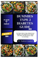 Dummies type 2 diabetes guide 2024: The Ultimate Guide to Living a Healthy Life and Managing a Newly Diagnosed Type 2 Diabetes with a 30-Day Meal Plan and Easy, Sample Low-carb Recipes.