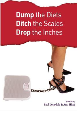 Dump the Diets, Ditch the Scales, Drop the Inches - Hirst, Ann, and Lonsdale, Paul