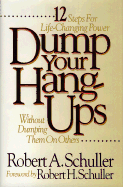 Dump Your Hang-Ups without Dumping Them on Others: 12 Steps for Life-Changing Power - Schuller, Robert A.