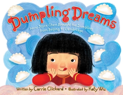 Dumpling Dreams: How Joyce Chen Brought the Dumpling from Beijing to Cambridge - Clickard, Carrie