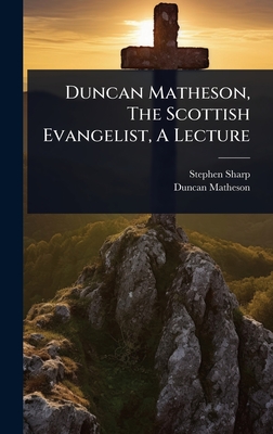 Duncan Matheson, The Scottish Evangelist, A Lecture - Sharp, Stephen, and Matheson, Duncan