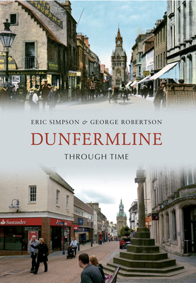 Dunfermline Through Time - Simpson, Eric, and Robertson, George