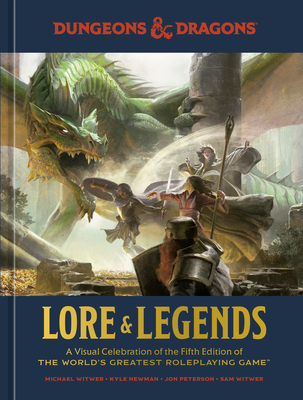Dungeons & Dragons Lore & Legends: A Visual Celebration of the Fifth Edition of the World's Greatest Roleplaying Game - Witwer, Michael, and Newman, Kyle