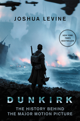 Dunkirk: The History Behind the Major Motion Picture - Levine, Joshua