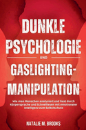 Dunkle Psychologie und Gaslighting-Manipulation: Wie man Menschen analysiert und liest durch Krpersprache und Schnelllesen mit emotionaler Intelligenz zum Selbstschutz