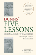 DUNNS' FIVE LESSONS Original Golf Fundamentals Musselburgh, Scotland Ronald Ross 1858: Learn of the Five Mechanical Laws of the Golf Swing - Fundamentals 1 to 5 - to become consistently accurate