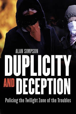 Duplicity and Deception: Policing the Twilight Zone of the Troubles - Simpson, Alan