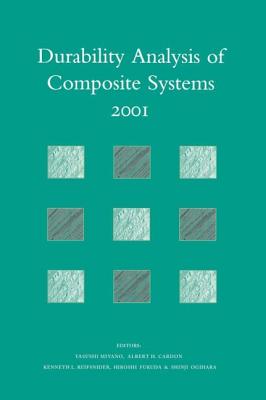 Durability Analysis of Composite Systems 2001: Proceedings of the 5th International Conference, DURACOSYS 2001, tokyo, 6-9 November 2001 - Miyano, Y (Editor), and Cardon, A H (Editor), and Reifsnider, A H (Editor)