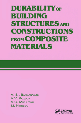 Durability of Building Structures and Constructions from Composite Materials: Russian Translations Series 109 - Barbakadze, V Sh, and Kozlov, V V, and Mikul'skii, V G