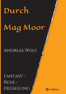 Durch Mag Moor: Fantasy - Reise - Erz?hlung