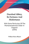 Dureford Abbey, Its Fortunes And Misfortunes: With Some Particulars Of The Premonstratensian Order In England (1856)