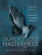 Durer's Lost Masterpiece: Art and Society at the Dawn of a Global World