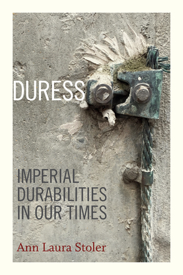 Duress: Imperial Durabilities in Our Times - Stoler, Ann Laura