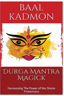 Durga Mantra Magick: Harnessing the Power of the Divine Protectress - Kadmon, Baal