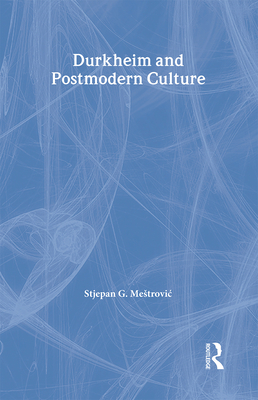 Durkheim and Postmodern Culture - Mestrovic, Stjepan (Editor)