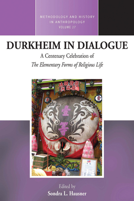 Durkheim in Dialogue: A Centenary Celebration of The Elementary Forms of Religious Life - Hausner, Sondra L. (Editor)