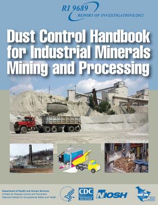 Dust Control Handbook for Industrial Minerals Mining and Processing - And Prevention, Centers for Disease Cont, and Safety and Health, National Institute Fo, and Human Services, D