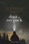 Dust in My Pack: Ignite Your Adventurous Soul with Travelling Tales from Around Our World