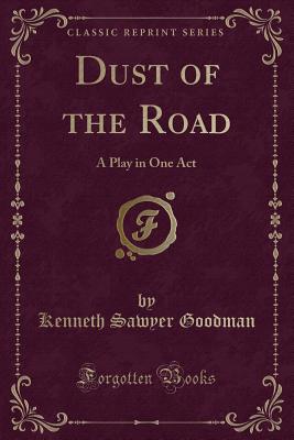 Dust of the Road: A Play in One Act (Classic Reprint) - Goodman, Kenneth Sawyer