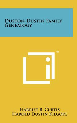 Duston-Dustin Family Genealogy - Curtis, Harriet B, and Kilgore, Harold Dustin