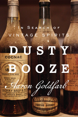 Dusty Booze: In Search of Vintage Spirits - Goldfarb, Aaron