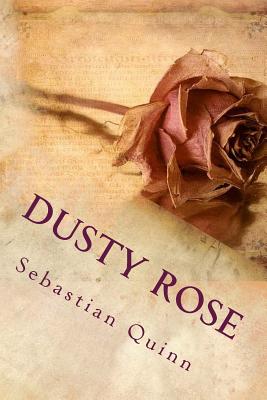 Dusty Rose: A Saga of Unrequited Love - Quinn, Sebastian