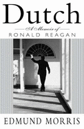Dutch: A Memoir of Ronald Reagan - Morris, Edmund